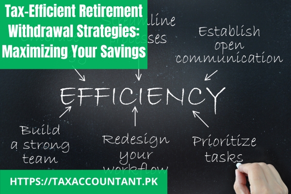 Tax-Efficient Retirement Withdrawal Strategies: Maximizing Your Savings